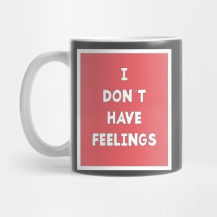 I DON´T HAVE FEELINGS Mug